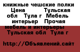 книжные чешские полки › Цена ­ 200 - Тульская обл., Тула г. Мебель, интерьер » Прочая мебель и интерьеры   . Тульская обл.,Тула г.